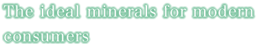 The ideal minerals for modern consumers